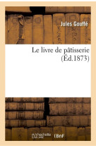 Le livre de patisserie (ed.1873)