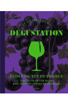 Le grand cours de degustation - tout le vin en 120 lecons pour deguster comme un oenologue