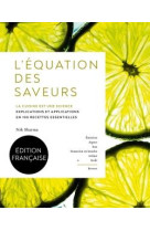 L'equation des saveurs - la cuisine est une science. explications et applications en 100 recettes es