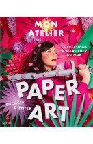 Mon atelier de paper art - 15 creations a accrocher au mur