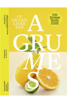 Le grand livre des agrumes - fruits - techniques - recettes - conseils