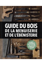 Guide du bois, de la menuiserie et de l'ebenisterie