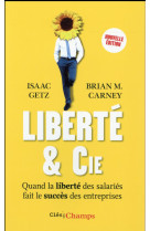 Liberte & cie - quand la liberte des salaries fait le succes des entreprises