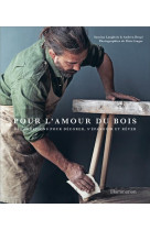 Pour l'amour du bois - des creations pour decorer, s'epanouir et rever