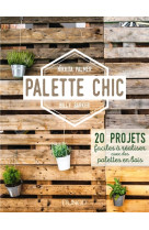 Palette chic - 20 projets faciles a realiser avec des palettes en bois