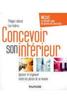 Concevoir son interieur - 4e ed. - agencer et organiser toutes les pieces de sa maison