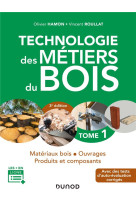 Technologie des metiers du bois  1 -  materiaux bois - ouvrages - produits et comp