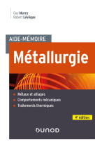 Aide-memoire metallurgie - 4e ed. - metaux et alliages, comportements mecaniques, traitements thermi