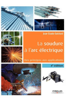 La soudure a l'arc electrique - 4e edition - des principes aux applications.