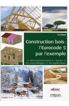 Construction bois : l'eurocode 5 par l'exemple - le dimensionnement des barres et des assemblages en