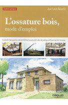 L'ossature bois, mode d'emploi - fonder - fabriquer les cadres - edifier l'ossature - isoler et prot