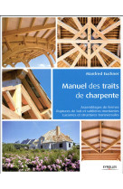 Manuel des traits de charpente - assemblages de fermes - ruptures de toit et sablieres montantes - l