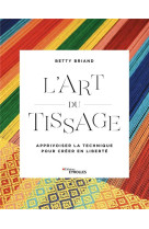 L'art du tissage - apprivoiser la technique pour creer en liberte