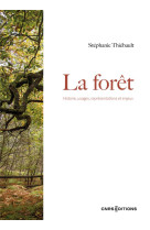 La foret - histoire, usages, representations et enjeux