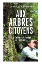 Aux arbres citoyens - et si l'arbre etait l'avenir de l'homme ?