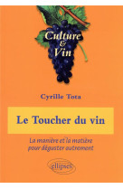 Le toucher du vin - la maniere et la matiere pour deguster autrement