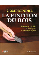 Comprendre la finition du bois - comment choisir et appliquer la finition adaptee