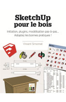 Sketchup pour le bois - initiation, plugins, modelisation pas a pas. adoptez les bonnes pratiques!