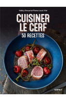 Cuisiner le cerf - 50 recettes - cerf, biche, faon