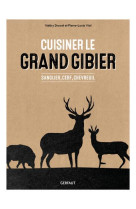 Cuisiner le grand gibier - sanglier, cerf, chevreuil