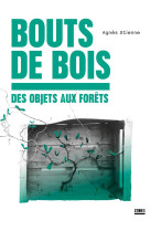 Bouts de bois - des objets aux forets