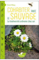 Cohabiter avec le sauvage - la biodiversite ordinaire chez soi