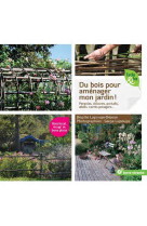 Du bois pour amenager mon jardin ! - pergolas, clotures, portails, allees, carres potagers...