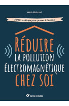 Reduire la pollution electromagnetique chez soi - cahier pratique pour passer a l'action