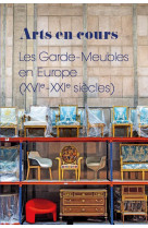 Arts en cour - les garde-meuble en europe (xvie - xxie siecles)