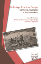 Le flottage du bois en europe - techniques, societes et environnements