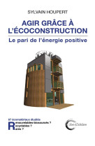 Agir grace a l'ecoconstruction - le pari de l'energie positive