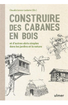 Construire des cabanes en bois et d'autres abris simples dans les jardins et la nature