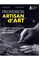 Profession artisan d'art - le guide indispensable pour developper son activite