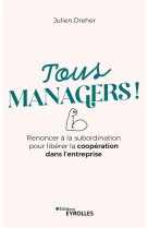 Tous managers ! - renoncer a la subordination pour liberer la cooperation dans l'entreprise