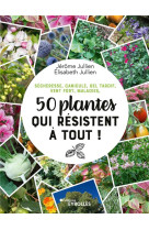 50 plantes qui resistent a tout ! - secheresse, canicule, gel tardif, vent fort, maladies