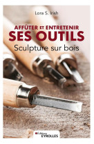 Sculpture sur bois affuter et entretenir ses outils