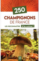 250 champignons de france - les reconnaitre & les cuisiner !