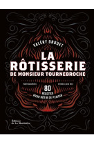 La rotisserie de monsieur tournebroche - 80 recettes pour rotir de plaisir