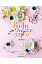 Jardin poetique de papier - le guide pour apprendre a faconner des fleurs realistes