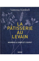 La patisserie au levain - nourrir le corps et l'esprit