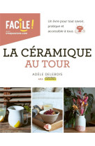 La ceramique au tour - un livre pour tout savoir, pratique et accessible a tous