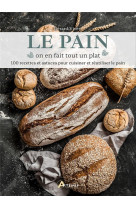 Le pain, on en fait tout un plat - 100 recettes et astuces pour cuisiner et reutiliser le pain