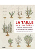 La taille des arbres fruitiers - former et entretenir toutes les formes fruitieres pas a pas