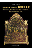 Andre-charles boulle - ebeniste, ciseleur et marqueteur du roy