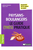 Le guide (tres pratique) des paysans-boulangers - redonner de la valeur au grain