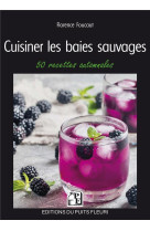 Cuisiner les baies sauvages - 50 recettes automnales