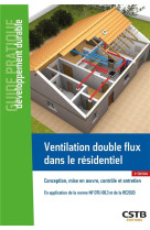 Ventilation double flux dans le residentiel - conception, mise en oeuvre et entretien - en applicati