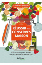 Reussir mes conserves maison - 100 recettes pour tendre vers l'autonomie alimentaire