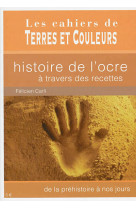 Histoire de l'ocre a travers des recettes de la prehistoire a nos jours