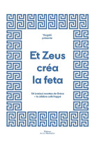 Et zeus crea la feta. 54 (vraies) recettes de grece + le celebre cafe frappe